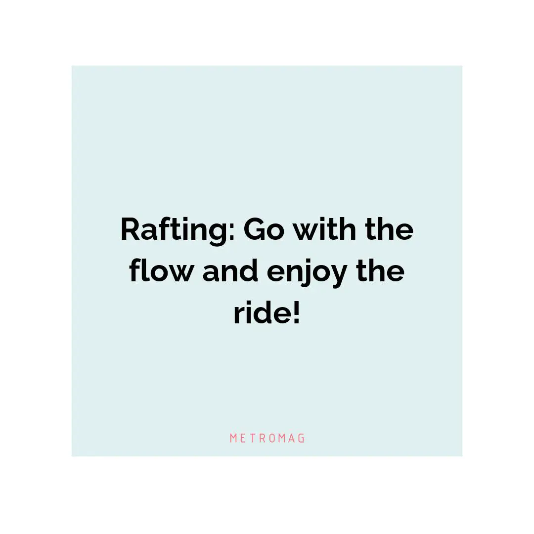 Rafting: Go with the flow and enjoy the ride!