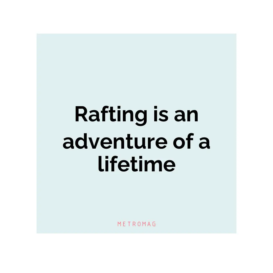 Rafting is an adventure of a lifetime