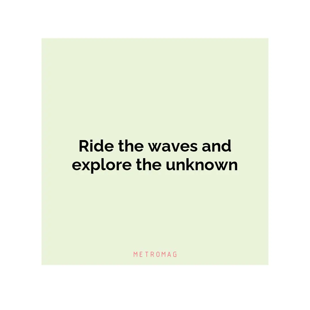 Ride the waves and explore the unknown