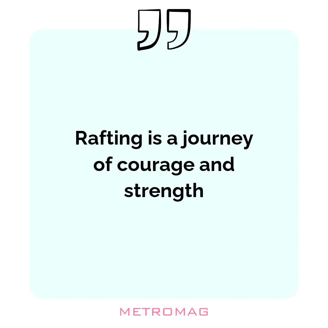 Rafting is a journey of courage and strength
