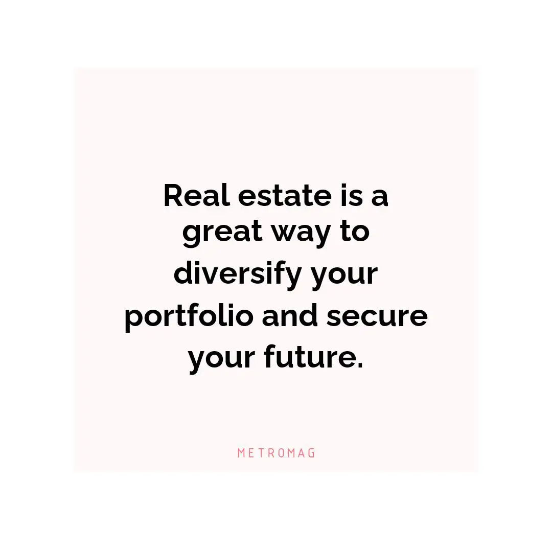 Real estate is a great way to diversify your portfolio and secure your future.