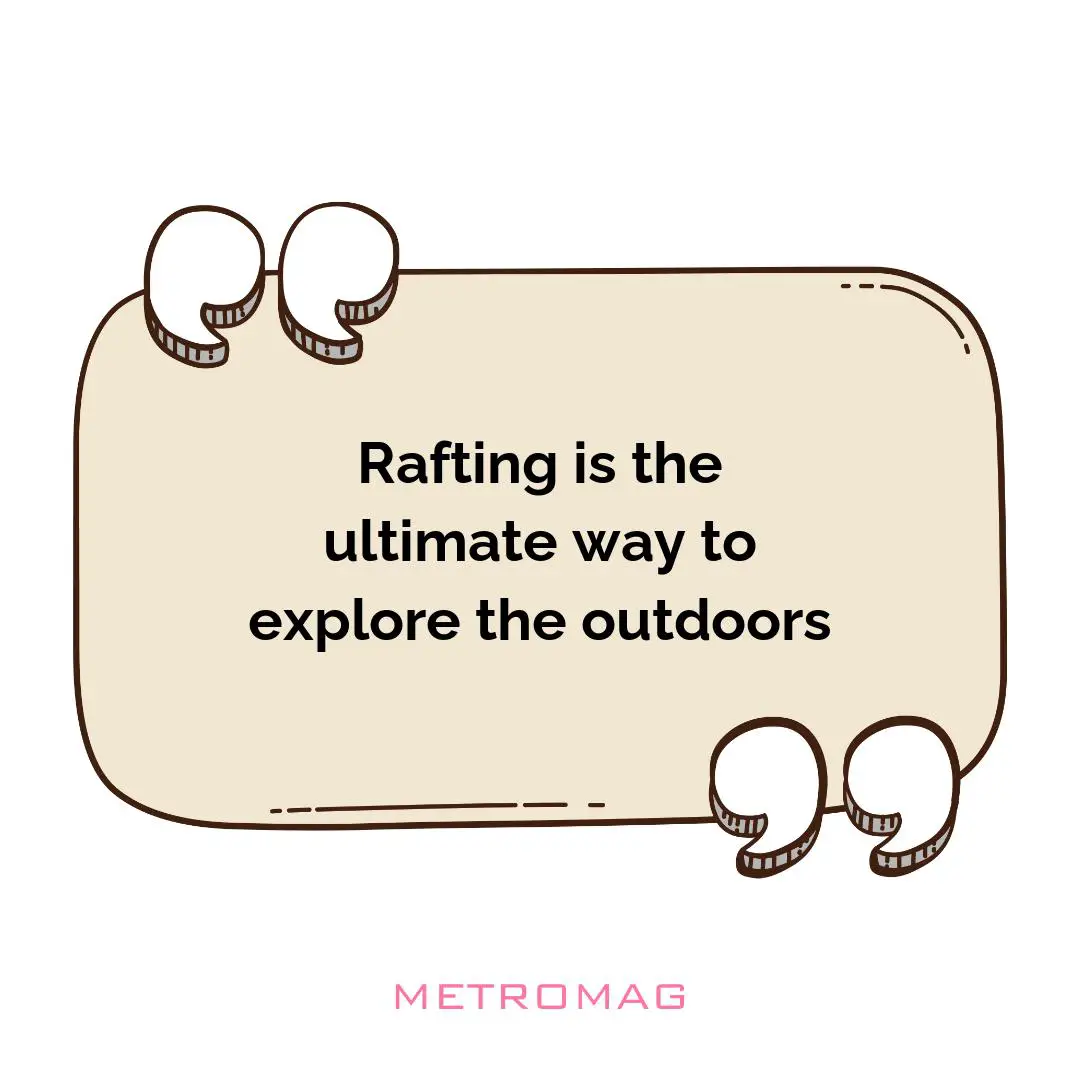 Rafting is the ultimate way to explore the outdoors