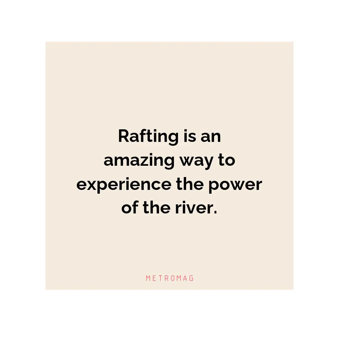 Rafting is an amazing way to experience the power of the river.