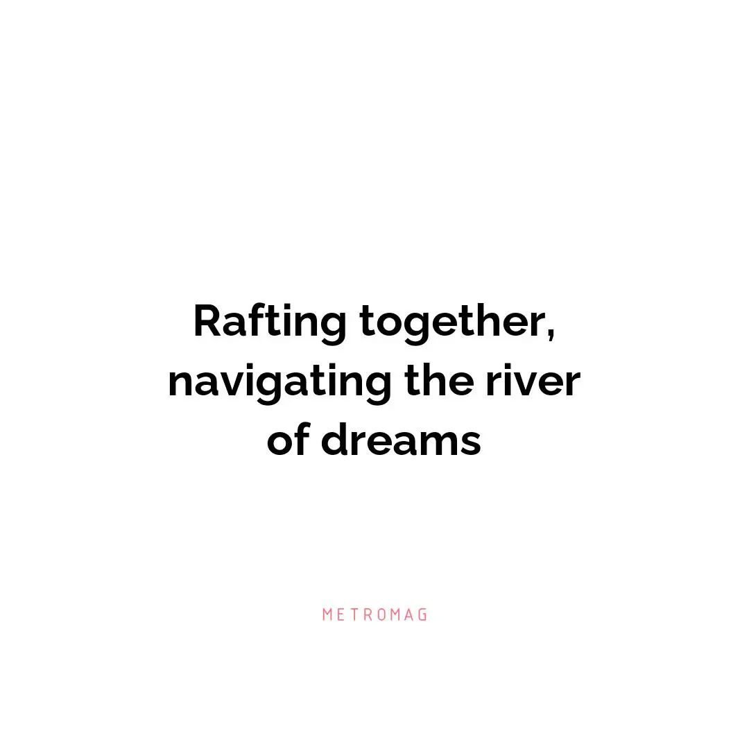 Rafting together, navigating the river of dreams