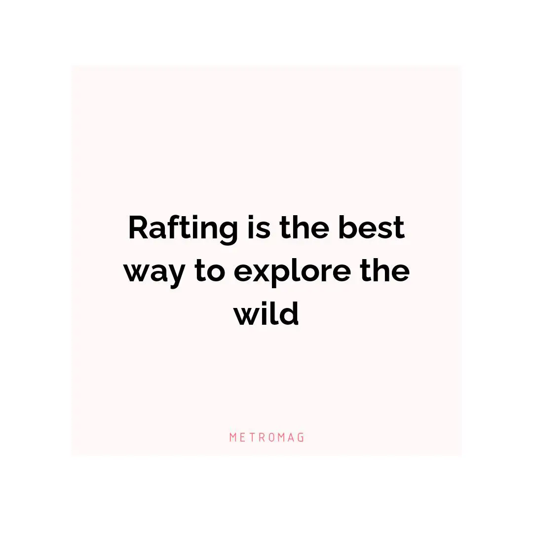 Rafting is the best way to explore the wild