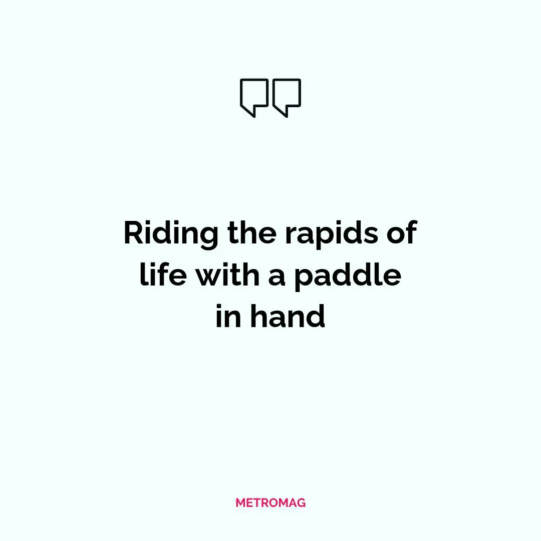 Riding the rapids of life with a paddle in hand