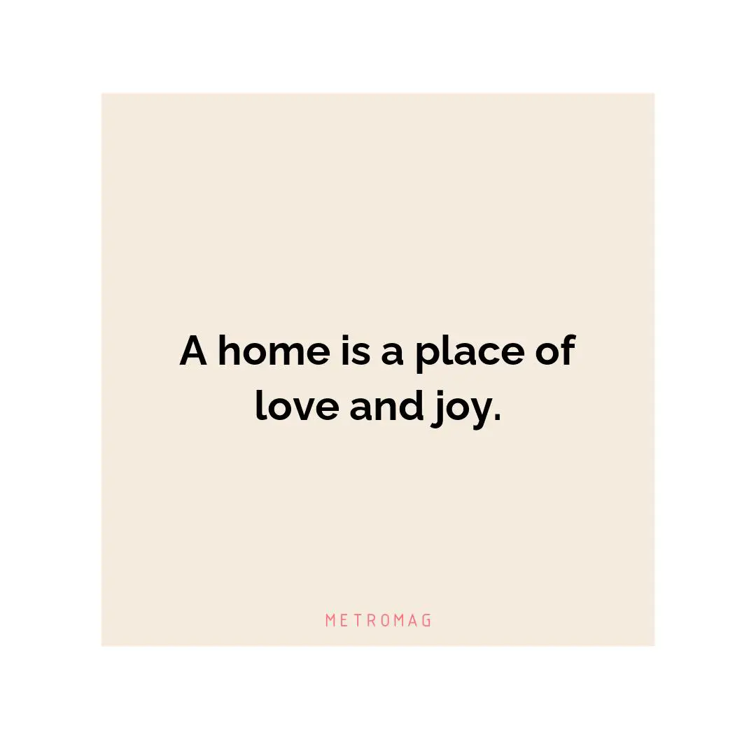 A home is a place of love and joy.