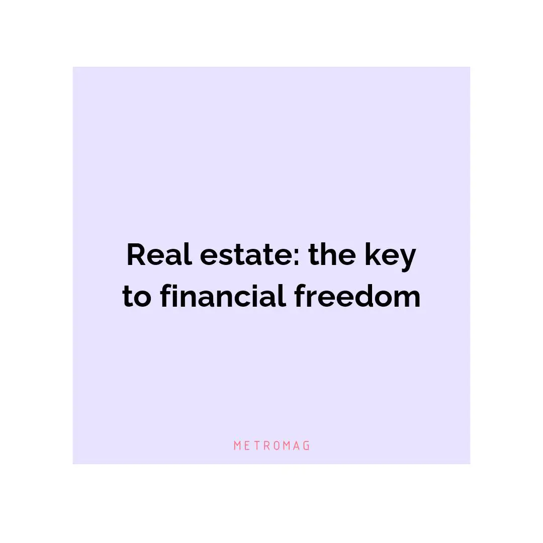 Real estate: the key to financial freedom