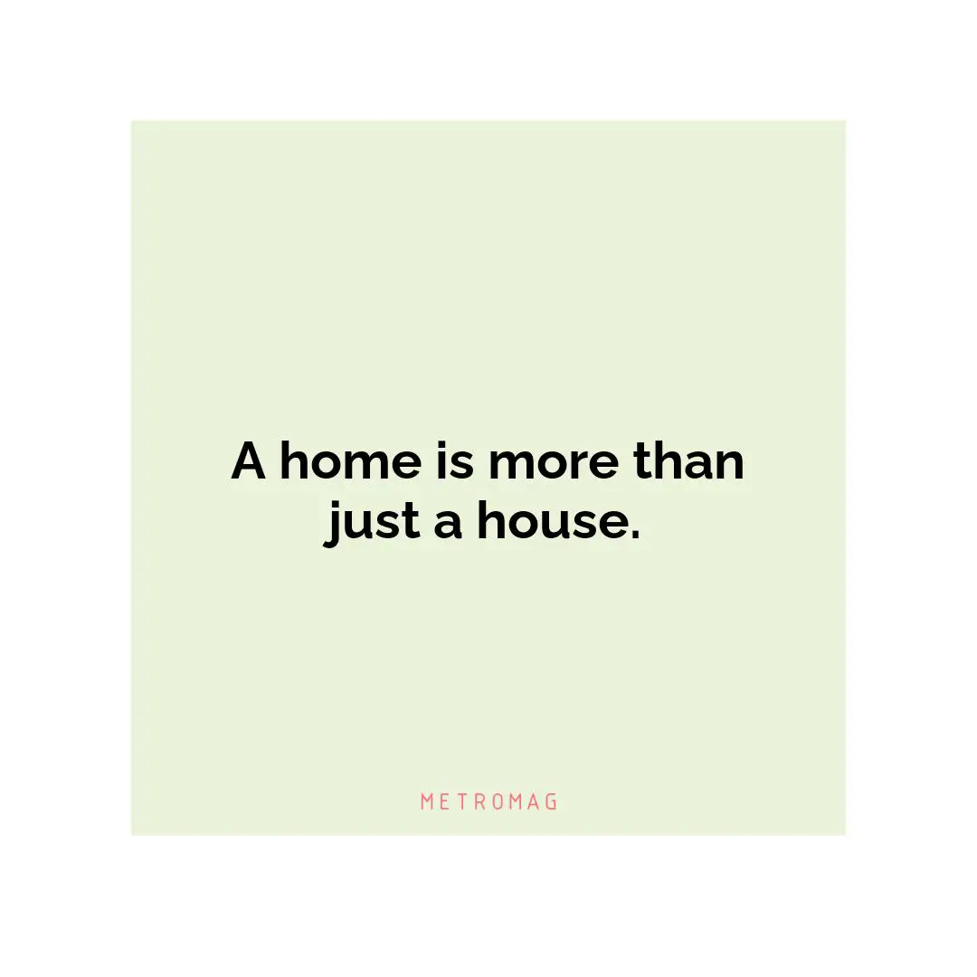 A home is more than just a house.