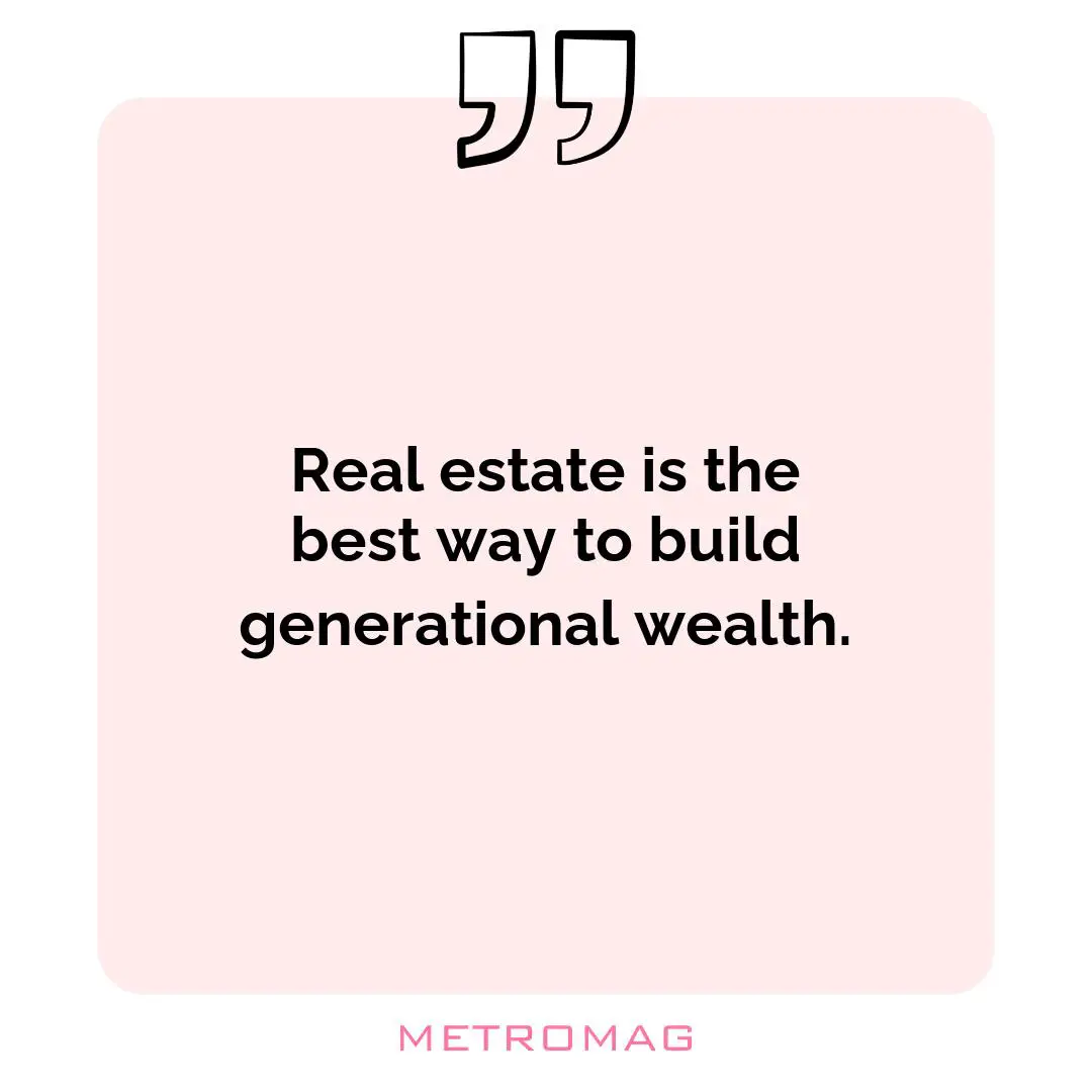 Real estate is the best way to build generational wealth.