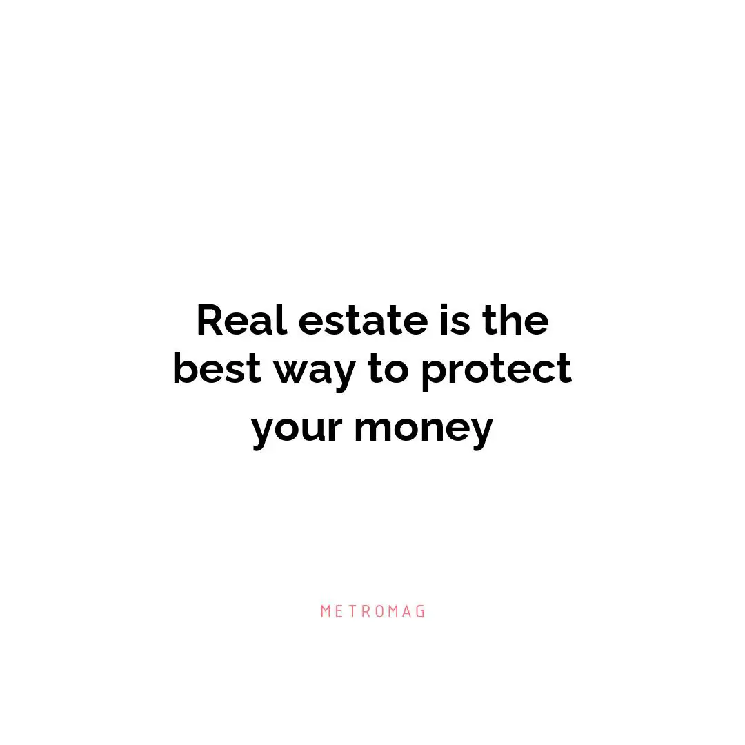 Real estate is the best way to protect your money