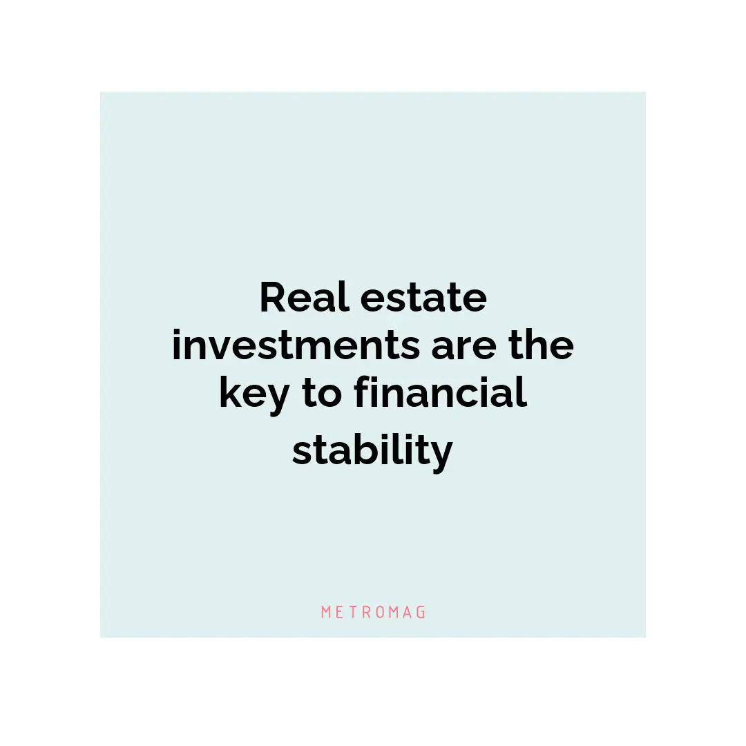 Real estate investments are the key to financial stability