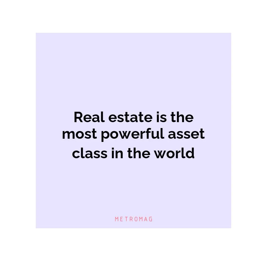 Real estate is the most powerful asset class in the world