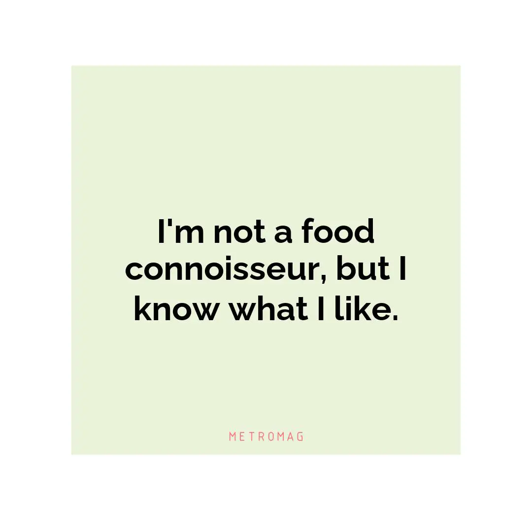 I'm not a food connoisseur, but I know what I like.