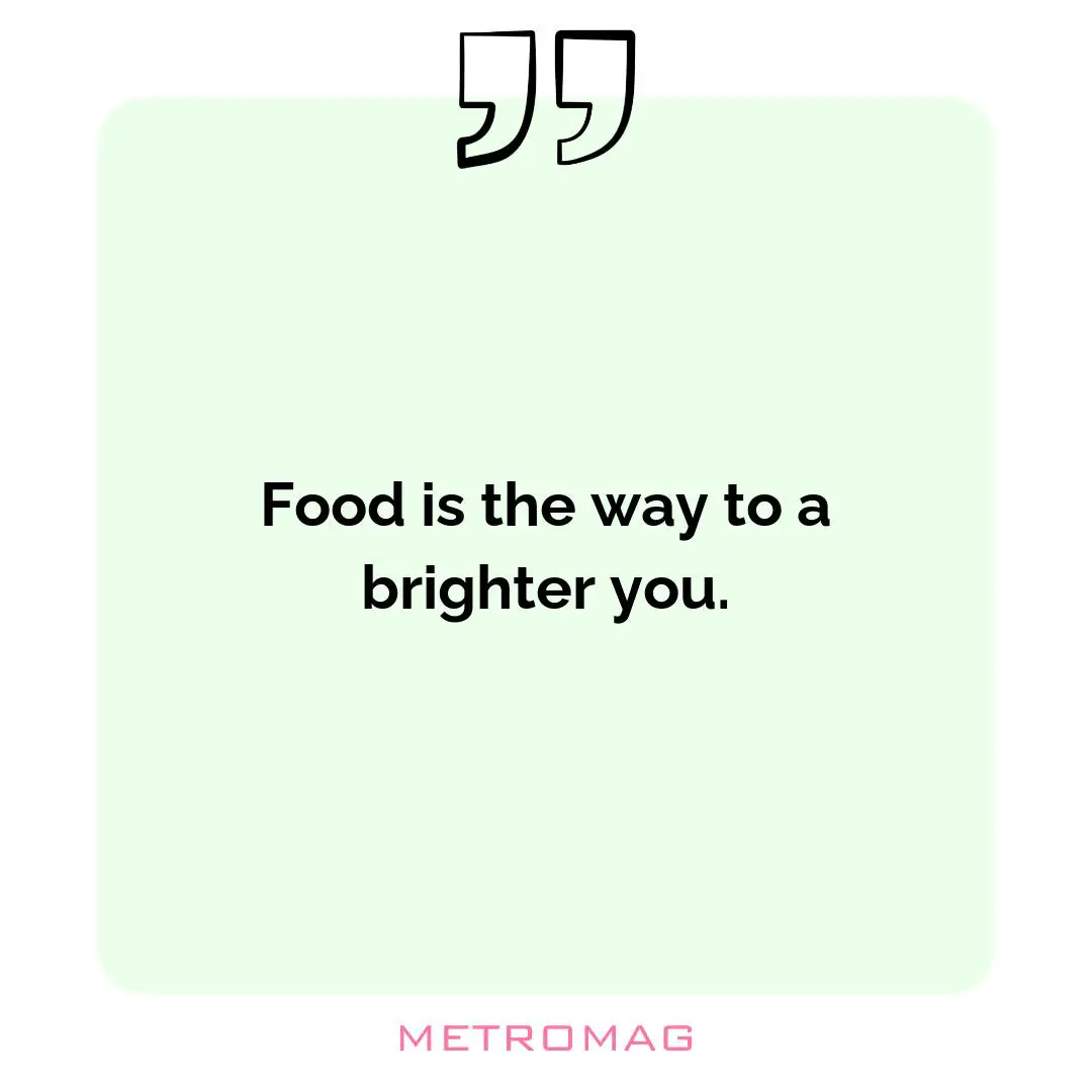 Food is the way to a brighter you.