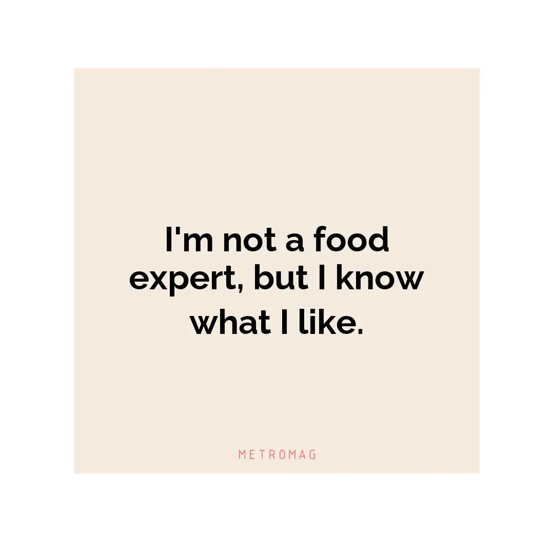 I'm not a food expert, but I know what I like.