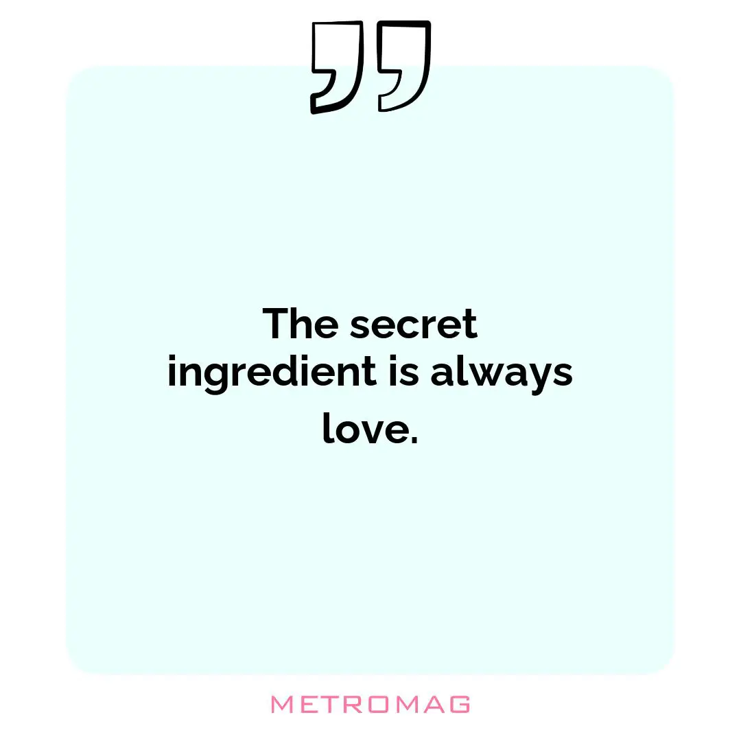 The secret ingredient is always love.