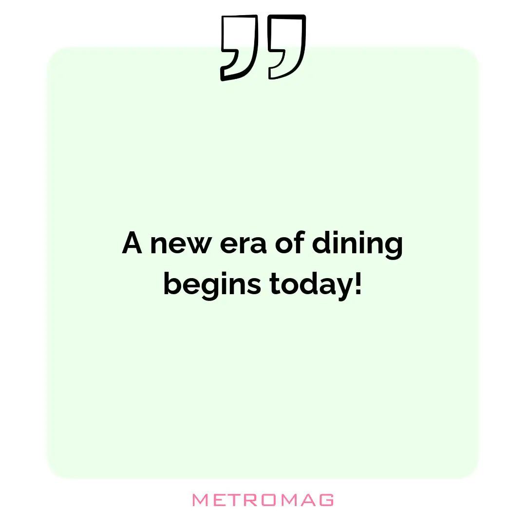 A new era of dining begins today!