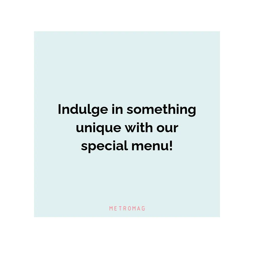 Indulge in something unique with our special menu!