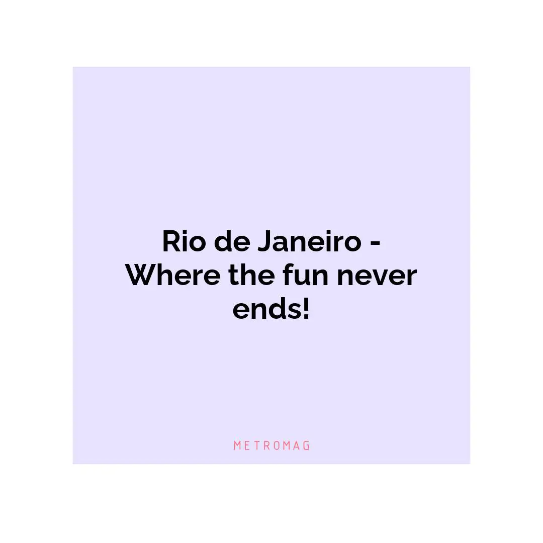 Rio de Janeiro - Where the fun never ends!