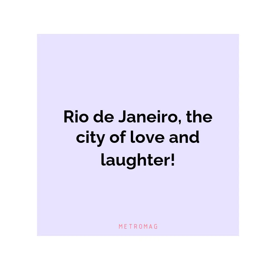 Rio de Janeiro, the city of love and laughter!