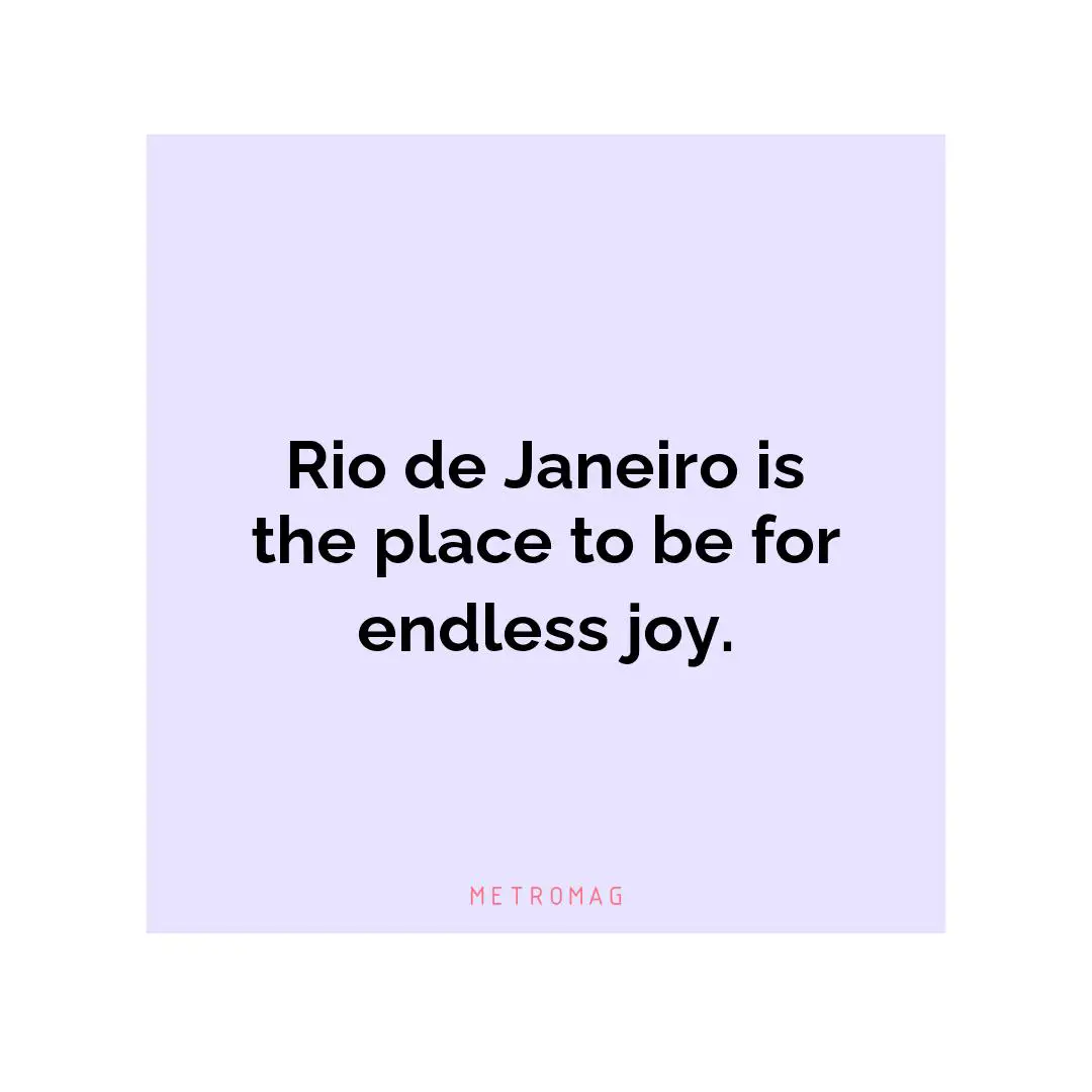 Rio de Janeiro is the place to be for endless joy.