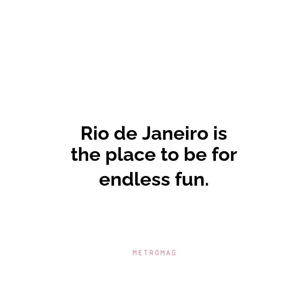 Rio de Janeiro is the place to be for endless fun.