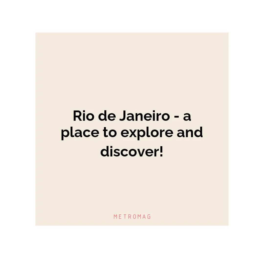 Rio de Janeiro - a place to explore and discover!