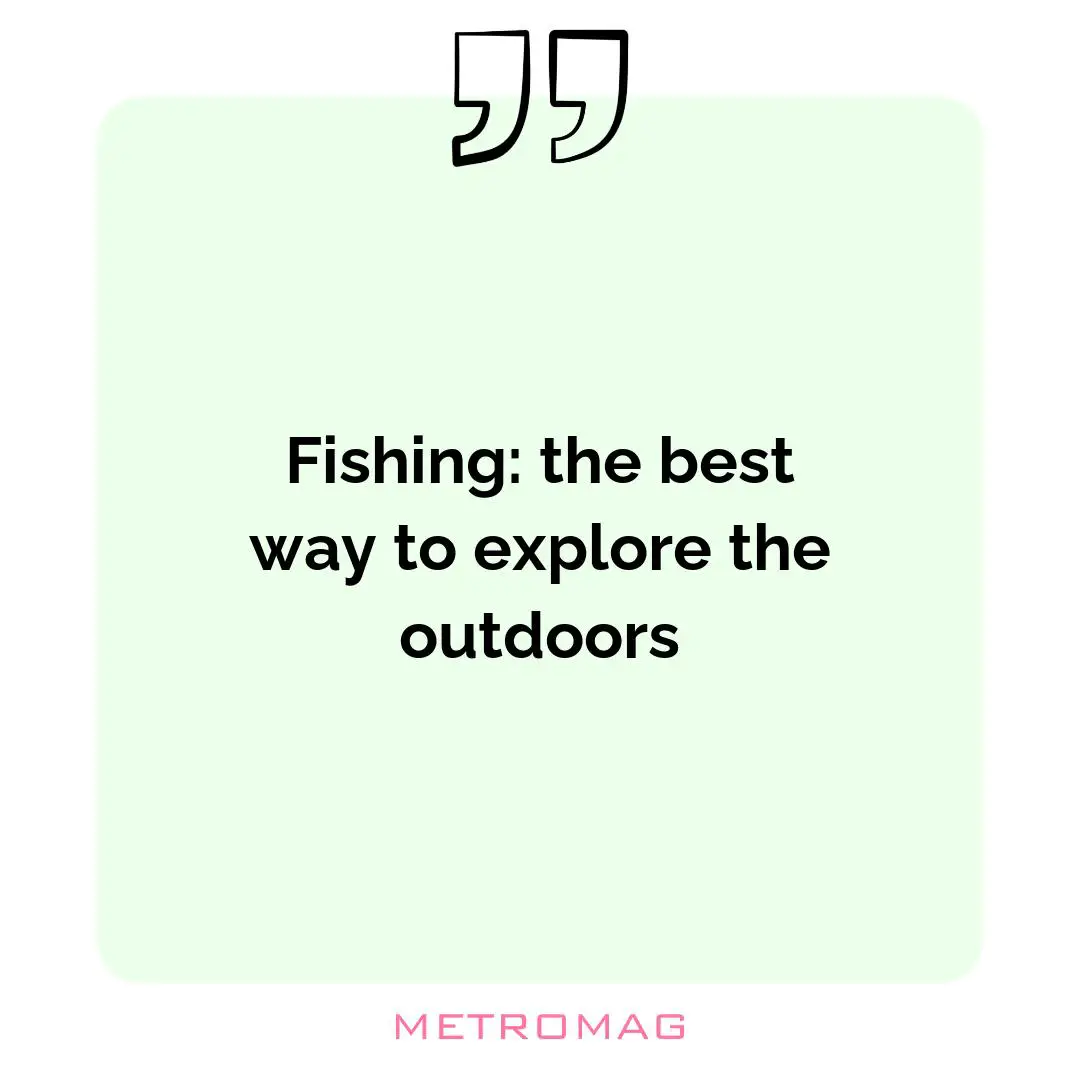 Fishing: the best way to explore the outdoors