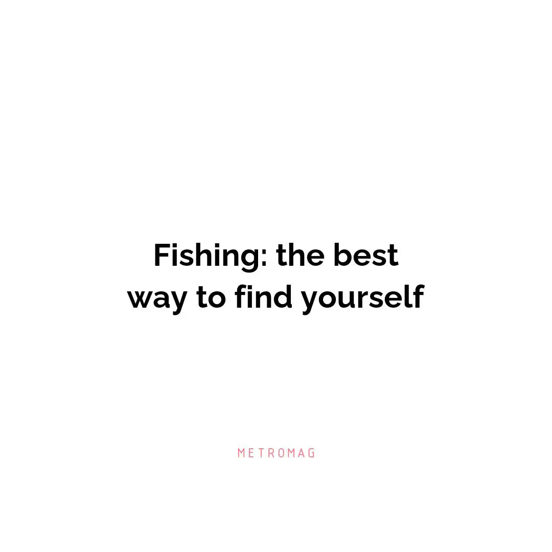 Fishing: the best way to find yourself