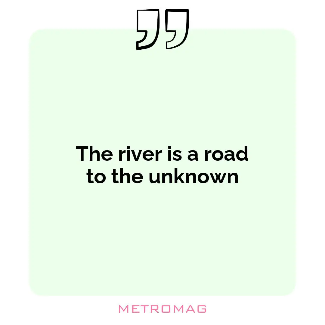 The river is a road to the unknown