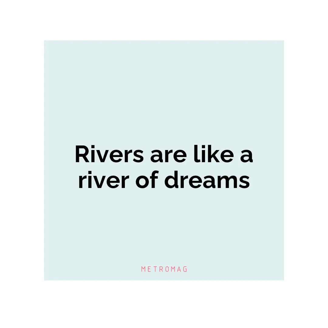 Rivers are like a river of dreams