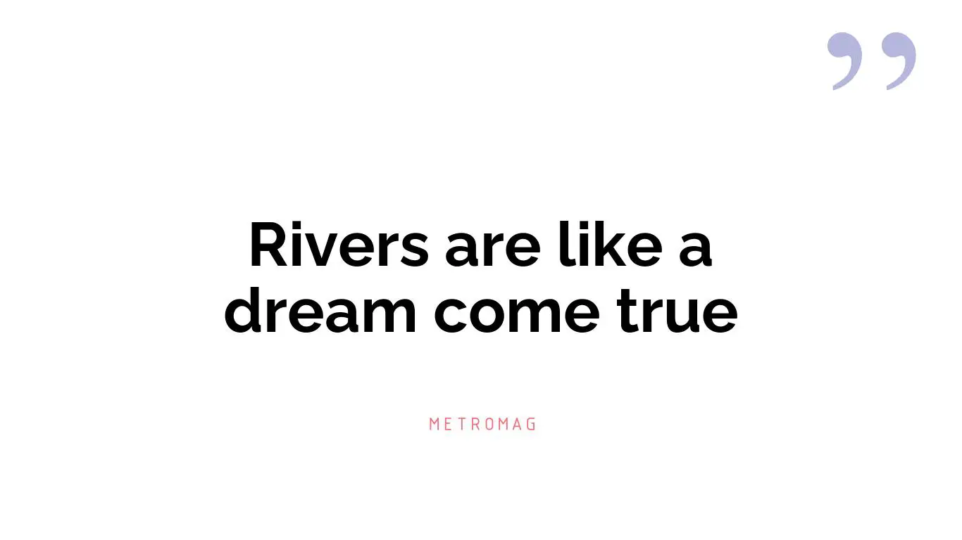 Rivers are like a dream come true