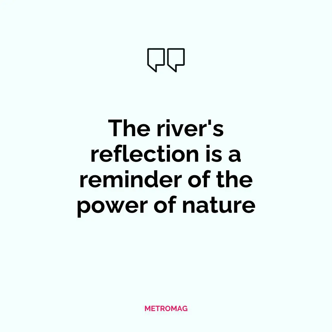 The river's reflection is a reminder of the power of nature