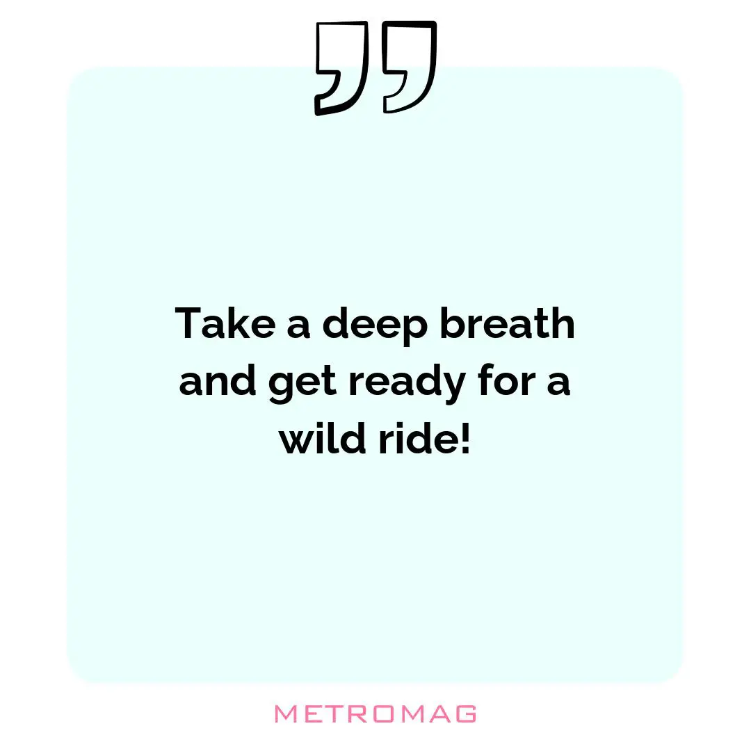 Take a deep breath and get ready for a wild ride!
