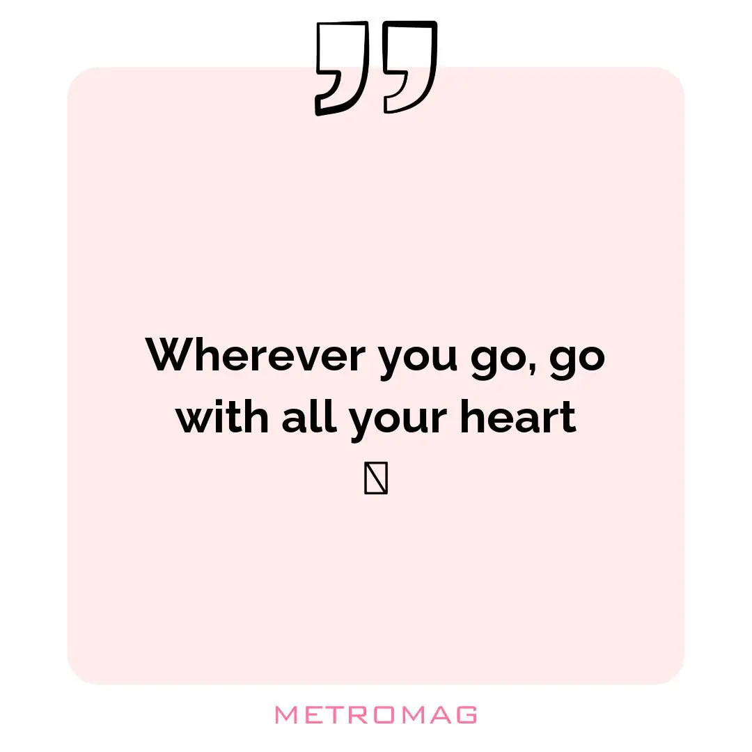 Wherever you go, go with all your heart 💙
