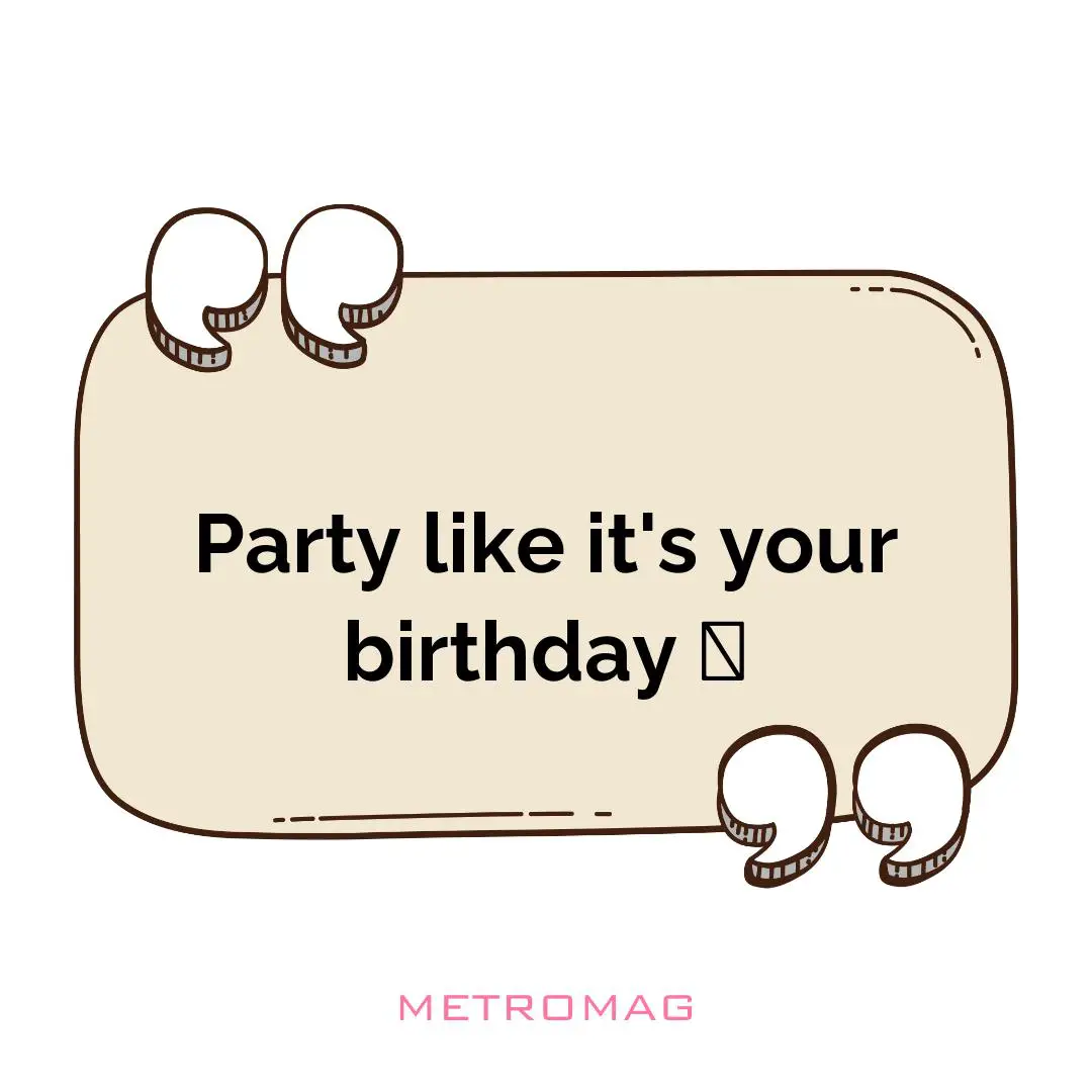 Party like it's your birthday 🎂