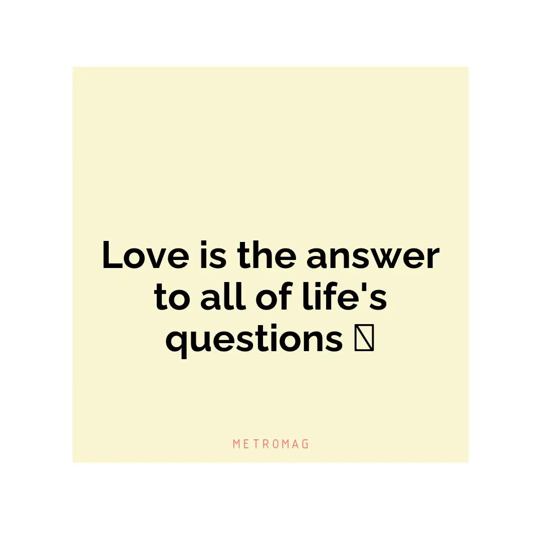 Love is the answer to all of life's questions 💕