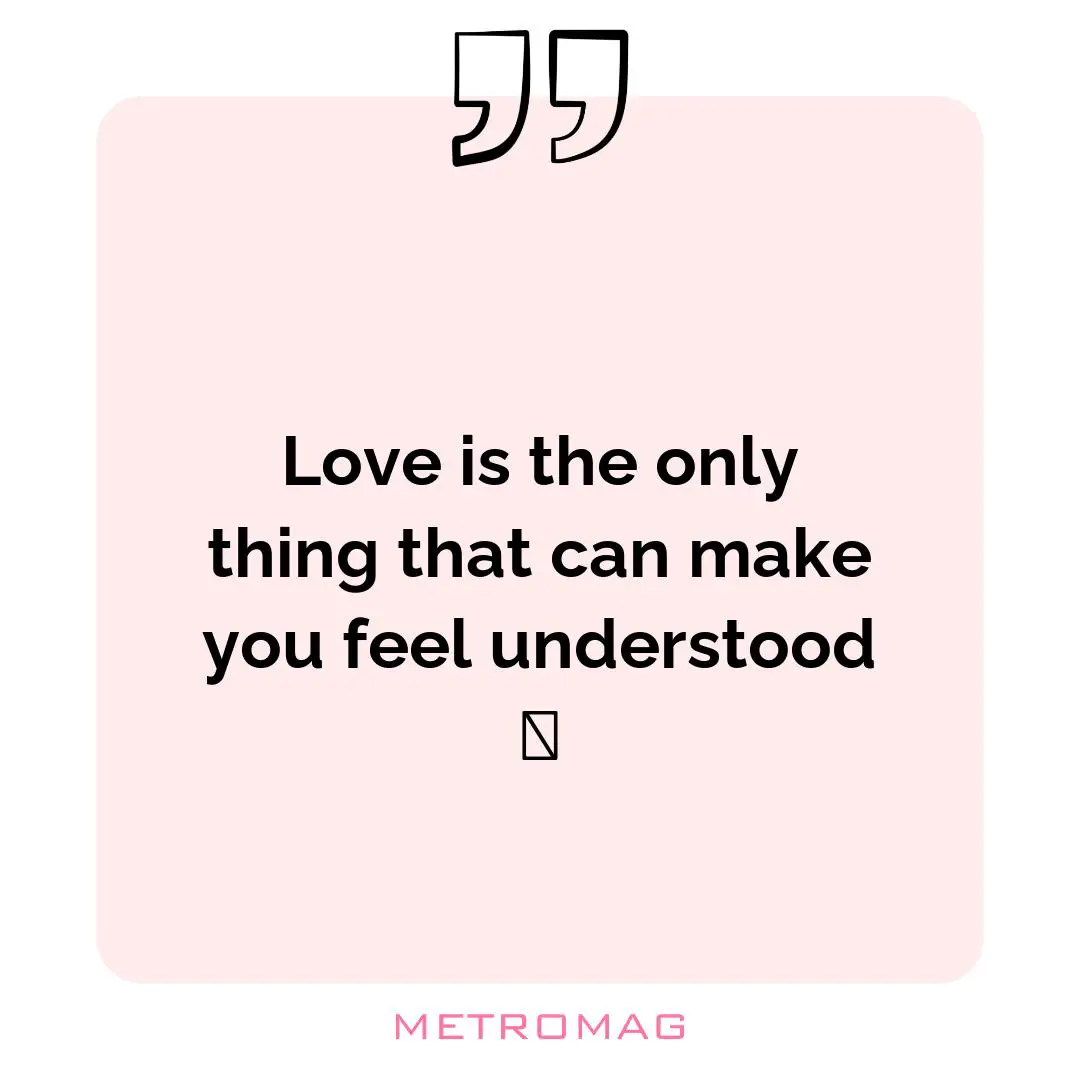 Love is the only thing that can make you feel understood 💕