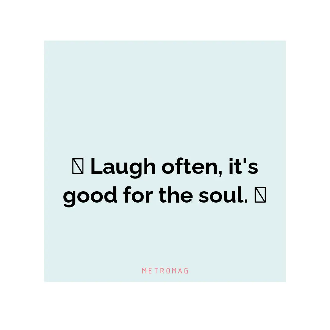 😁 Laugh often, it's good for the soul. 🤣
