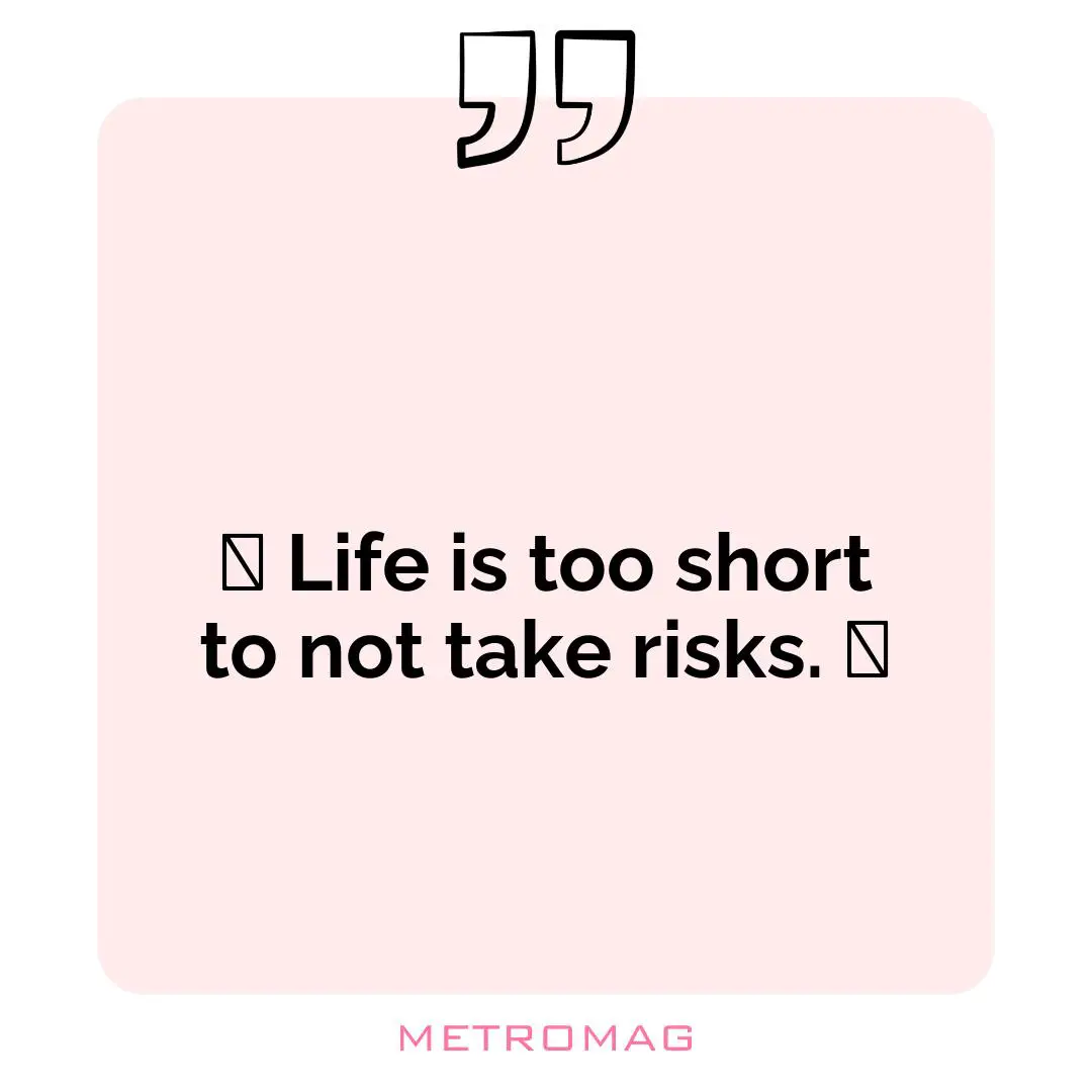 🤓 Life is too short to not take risks. 🤗