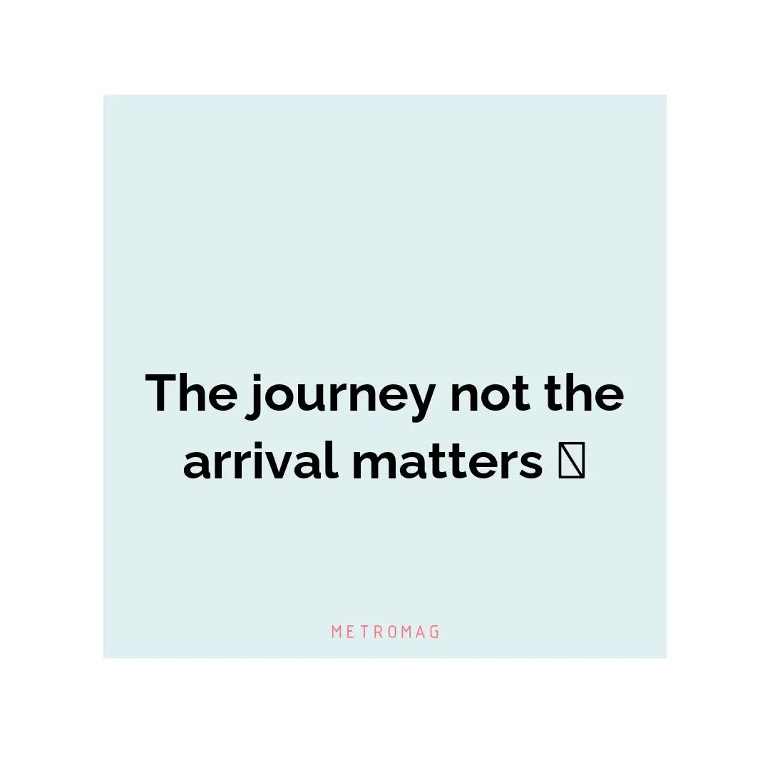 The journey not the arrival matters 🗺