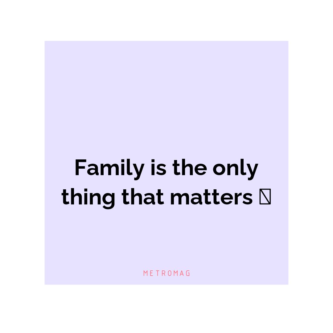 Family is the only thing that matters 💝