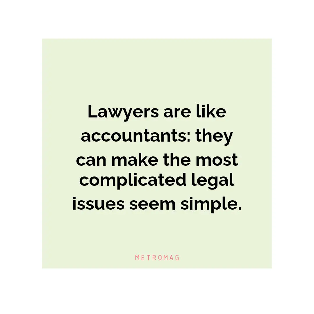 Lawyers are like accountants: they can make the most complicated legal issues seem simple.