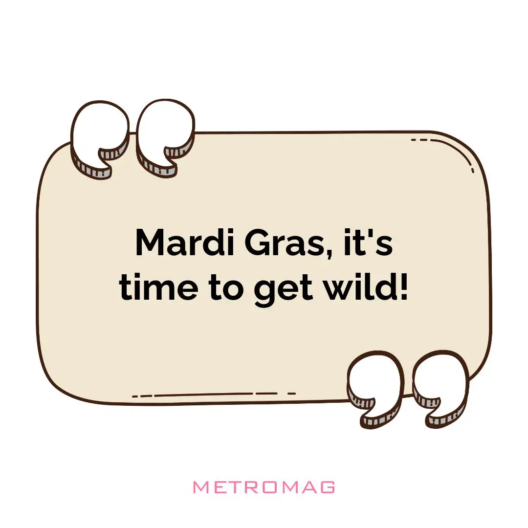 Mardi Gras, it's time to get wild!