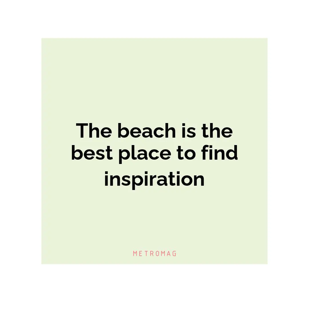 The beach is the best place to find inspiration