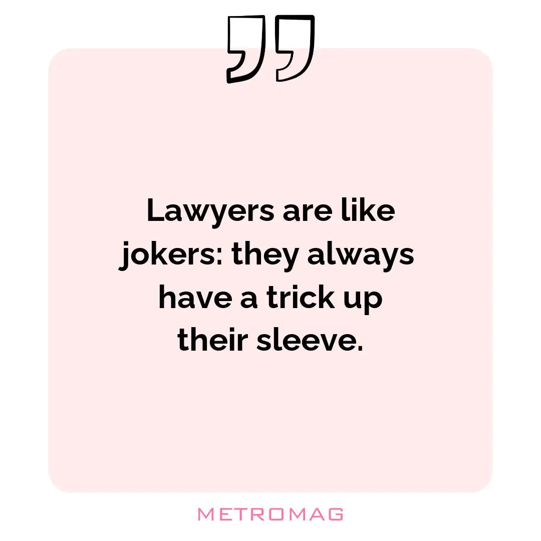 Lawyers are like jokers: they always have a trick up their sleeve.