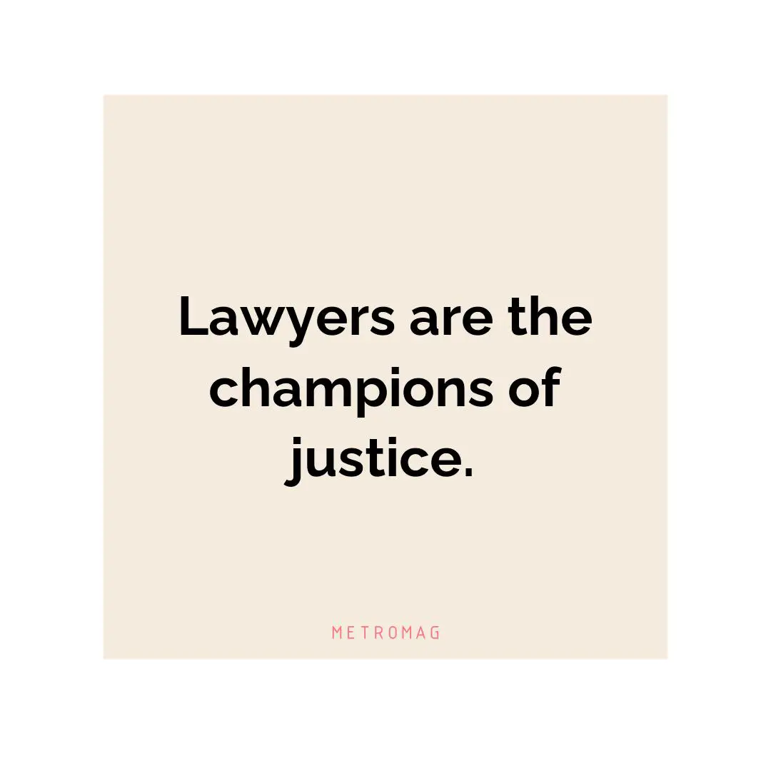 Lawyers are the champions of justice.