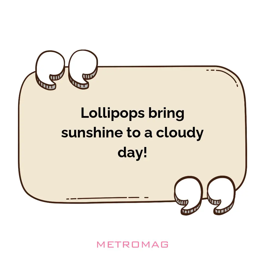 Lollipops bring sunshine to a cloudy day!