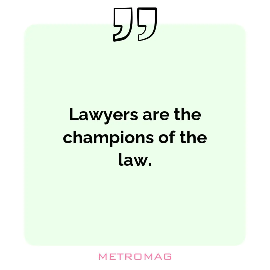Lawyers are the champions of the law.